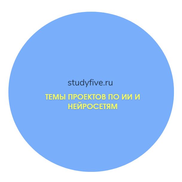 Темы проектов по искусственному интеллекту и нейросетям. Выбери актуальную тему для проекта для школы или колледжа. Подбор темы и написание проекта с нуля.
